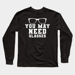 Optometrist - You may need glasses Long Sleeve T-Shirt